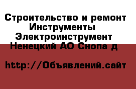 Строительство и ремонт Инструменты - Электроинструмент. Ненецкий АО,Снопа д.